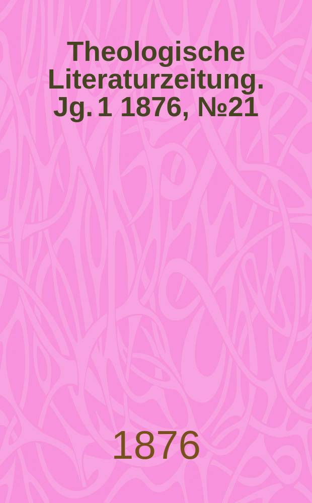 Theologische Literaturzeitung. Jg. 1 1876, № 21