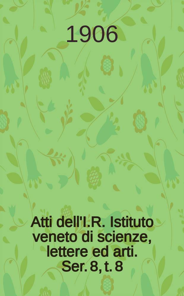 Atti dell'I.R. Istituto veneto di scienze, lettere ed arti. Ser. 8, t. 8 (65), pt. 1 : 1905/1906