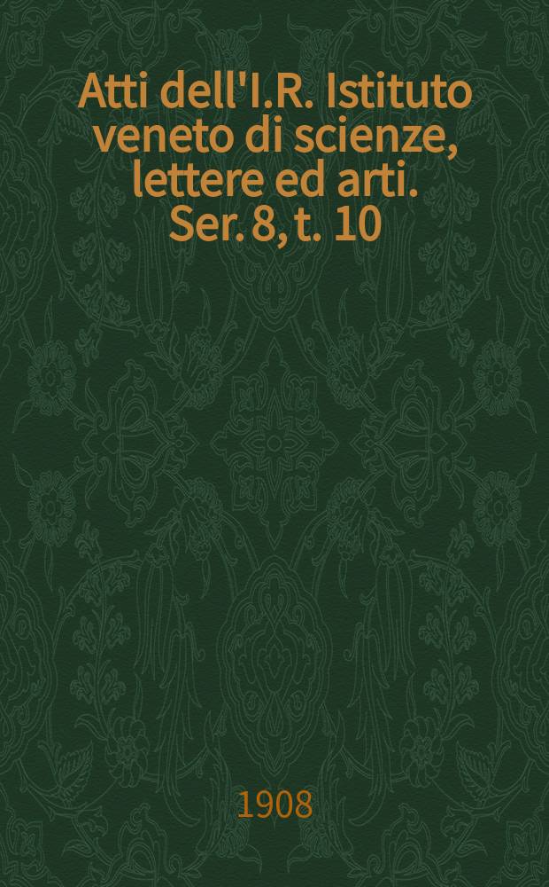 Atti dell'I.R. Istituto veneto di scienze, lettere ed arti. Ser. 8, t. 10 (67), pt. 1 : 1907/1908