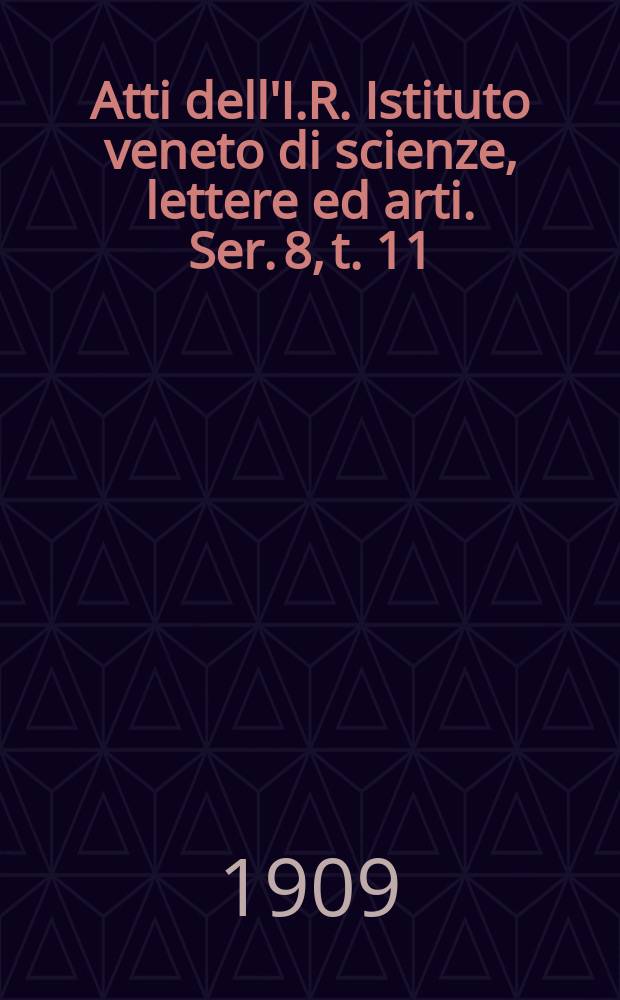 Atti dell'I.R. Istituto veneto di scienze, lettere ed arti. Ser. 8, t. 11 (68), pt. 2 : 1908/1909