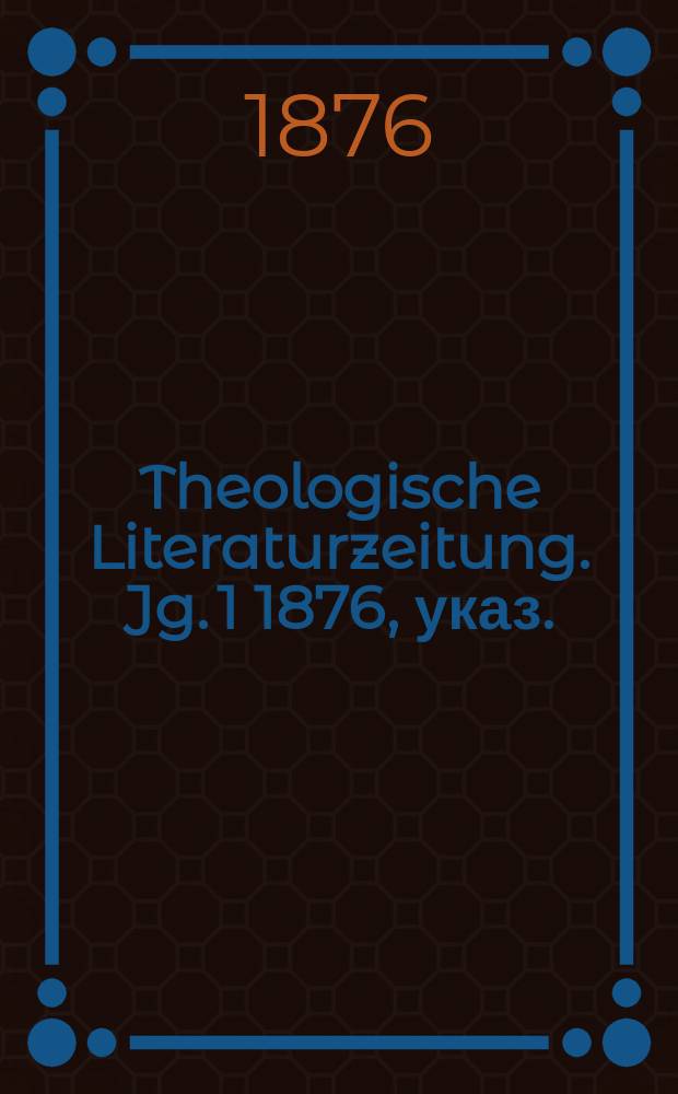 Theologische Literaturzeitung. Jg. 1 1876, указ.