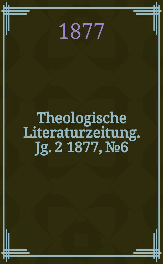 Theologische Literaturzeitung. Jg. 2 1877, № 6