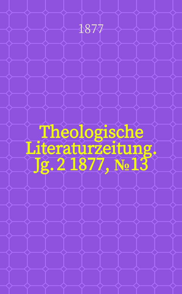 Theologische Literaturzeitung. Jg. 2 1877, № 13