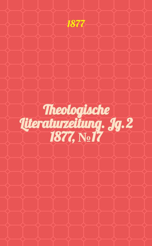 Theologische Literaturzeitung. Jg. 2 1877, № 17