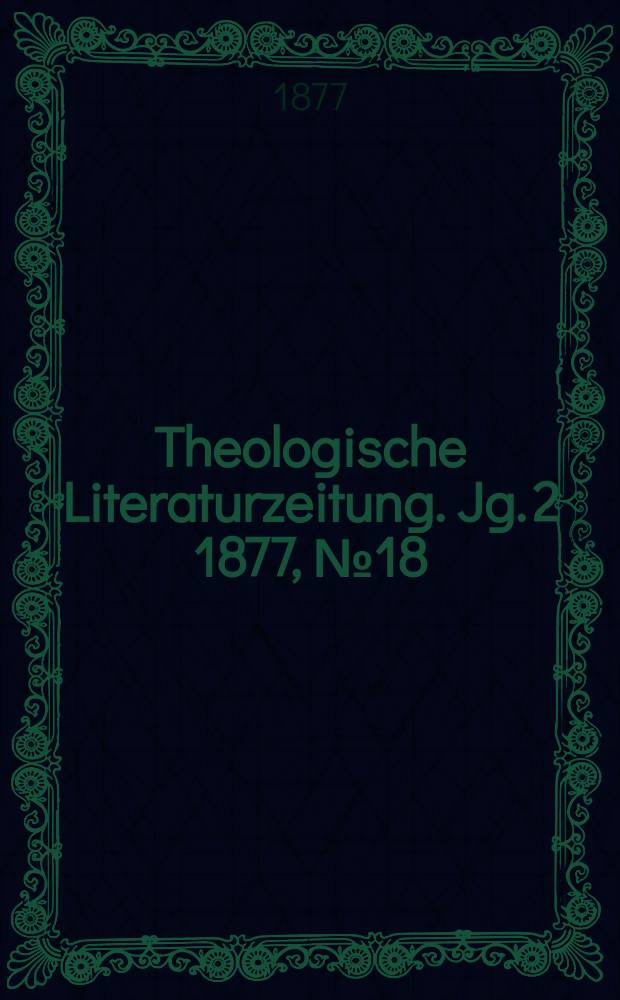 Theologische Literaturzeitung. Jg. 2 1877, № 18