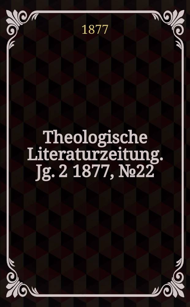 Theologische Literaturzeitung. Jg. 2 1877, № 22