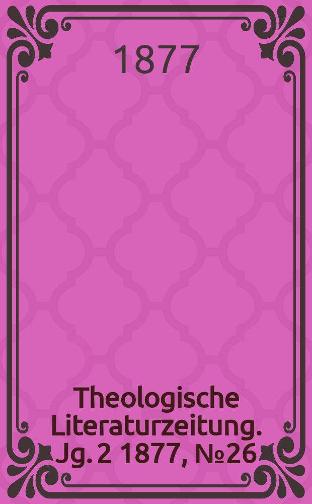 Theologische Literaturzeitung. Jg. 2 1877, № 26