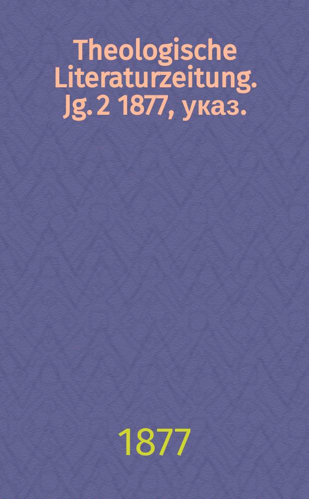 Theologische Literaturzeitung. Jg. 2 1877, указ.