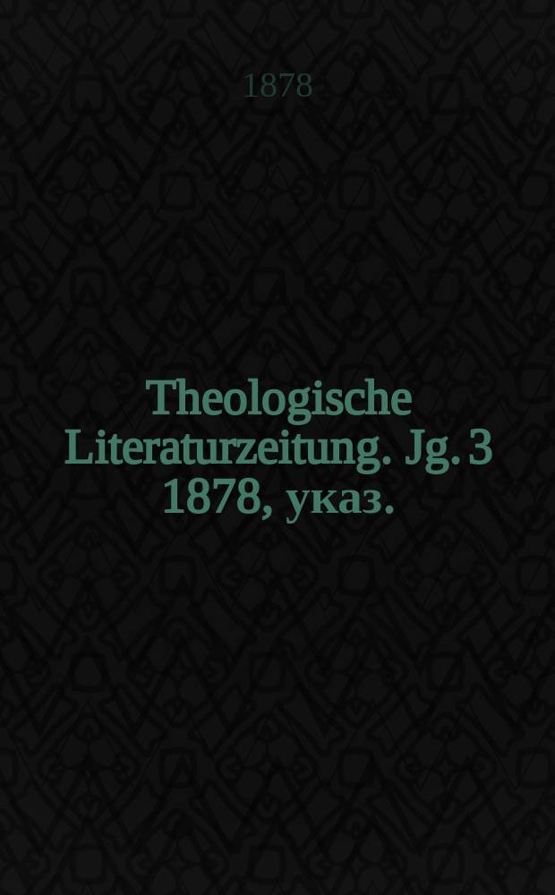 Theologische Literaturzeitung. Jg. 3 1878, указ.