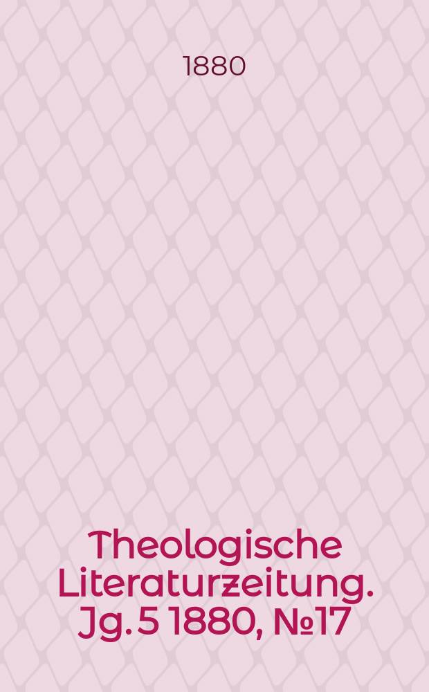 Theologische Literaturzeitung. Jg. 5 1880, № 17