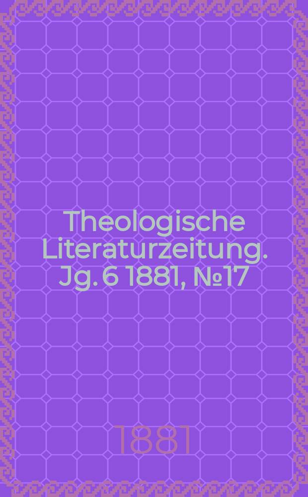Theologische Literaturzeitung. Jg. 6 1881, № 17