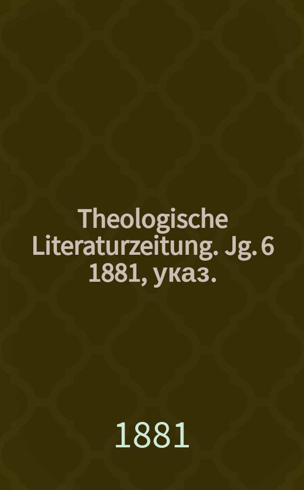 Theologische Literaturzeitung. Jg. 6 1881, указ.