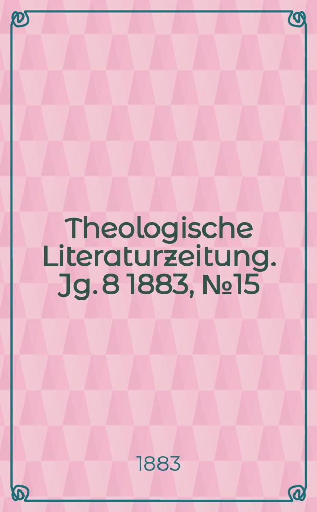 Theologische Literaturzeitung. Jg. 8 1883, № 15