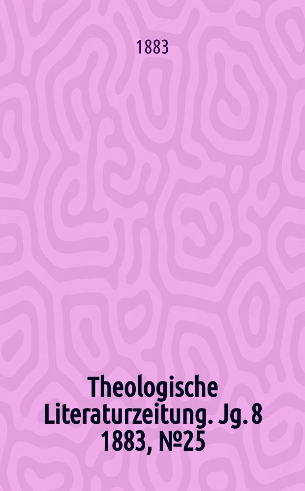 Theologische Literaturzeitung. Jg. 8 1883, № 25