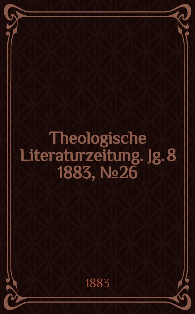 Theologische Literaturzeitung. Jg. 8 1883, № 26