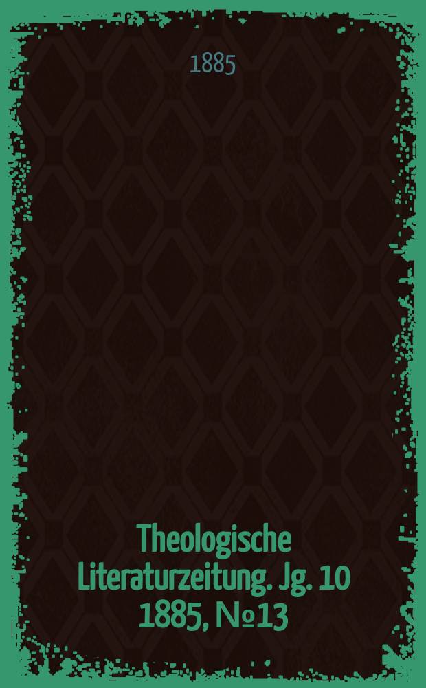 Theologische Literaturzeitung. Jg. 10 1885, № 13