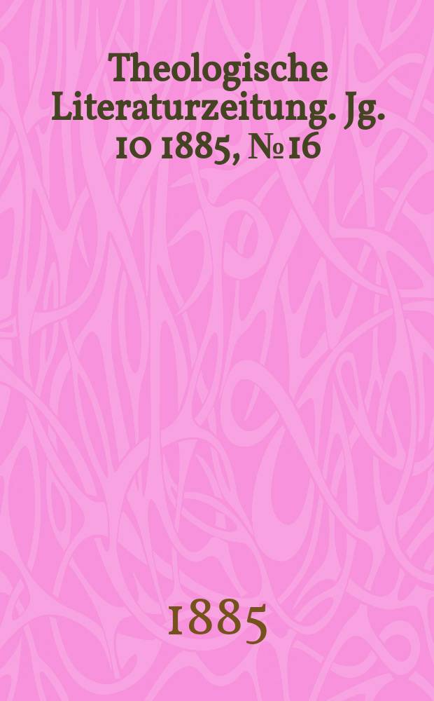 Theologische Literaturzeitung. Jg. 10 1885, № 16