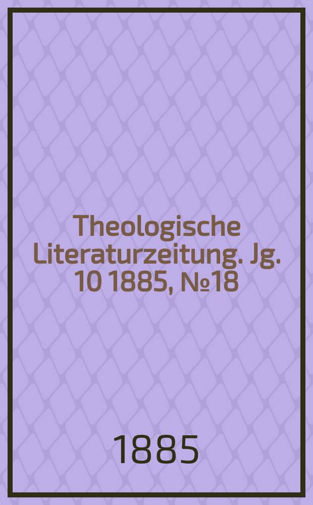 Theologische Literaturzeitung. Jg. 10 1885, № 18