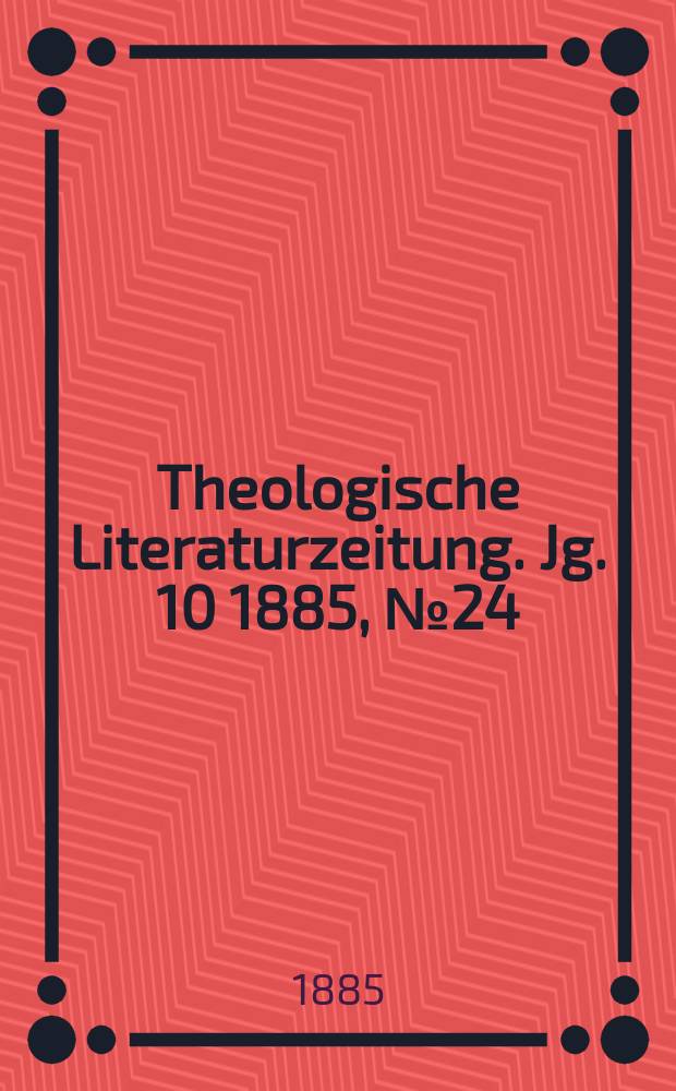 Theologische Literaturzeitung. Jg. 10 1885, № 24