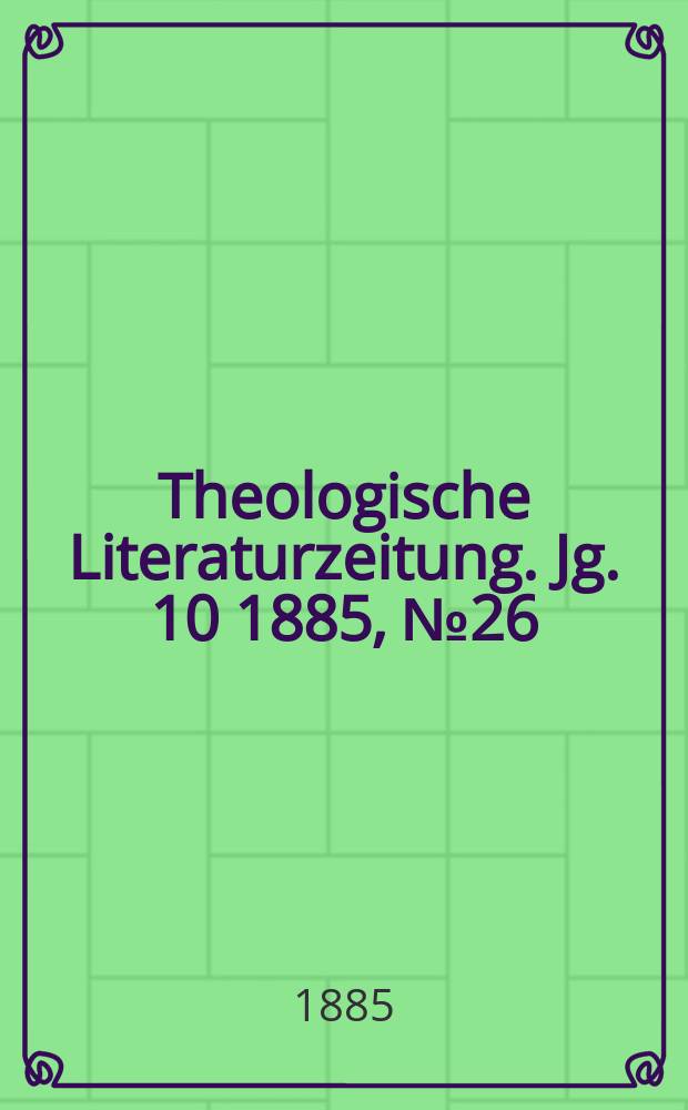 Theologische Literaturzeitung. Jg. 10 1885, № 26