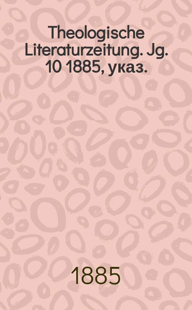Theologische Literaturzeitung. Jg. 10 1885, указ.