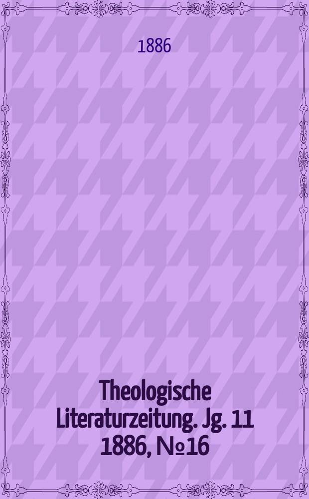 Theologische Literaturzeitung. Jg. 11 1886, № 16
