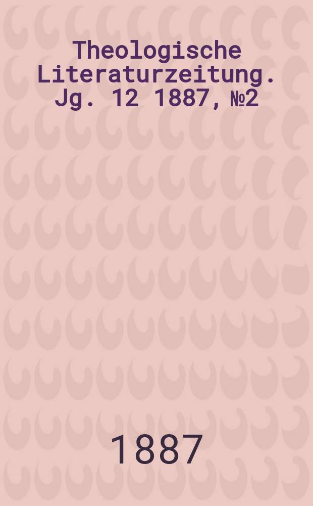 Theologische Literaturzeitung. Jg. 12 1887, № 2