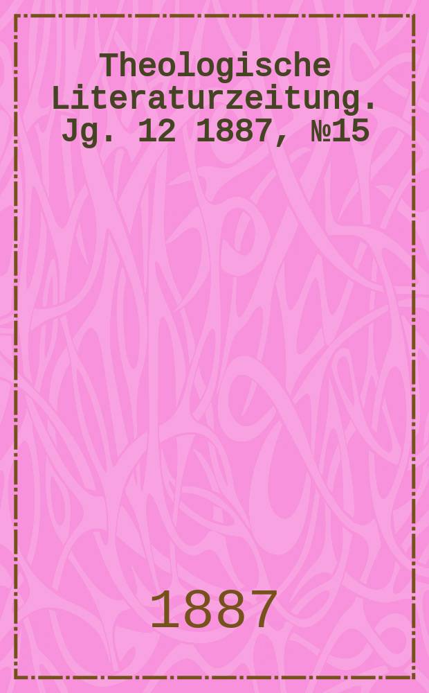 Theologische Literaturzeitung. Jg. 12 1887, № 15