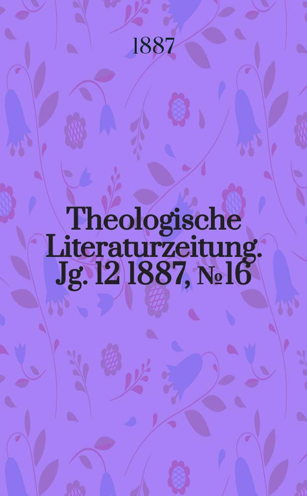 Theologische Literaturzeitung. Jg. 12 1887, № 16