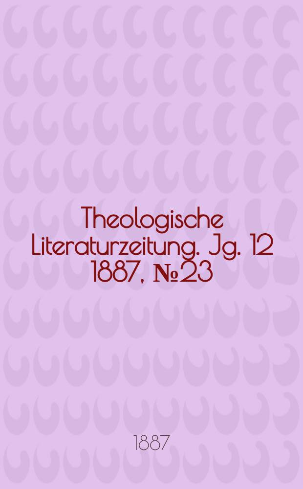 Theologische Literaturzeitung. Jg. 12 1887, № 23