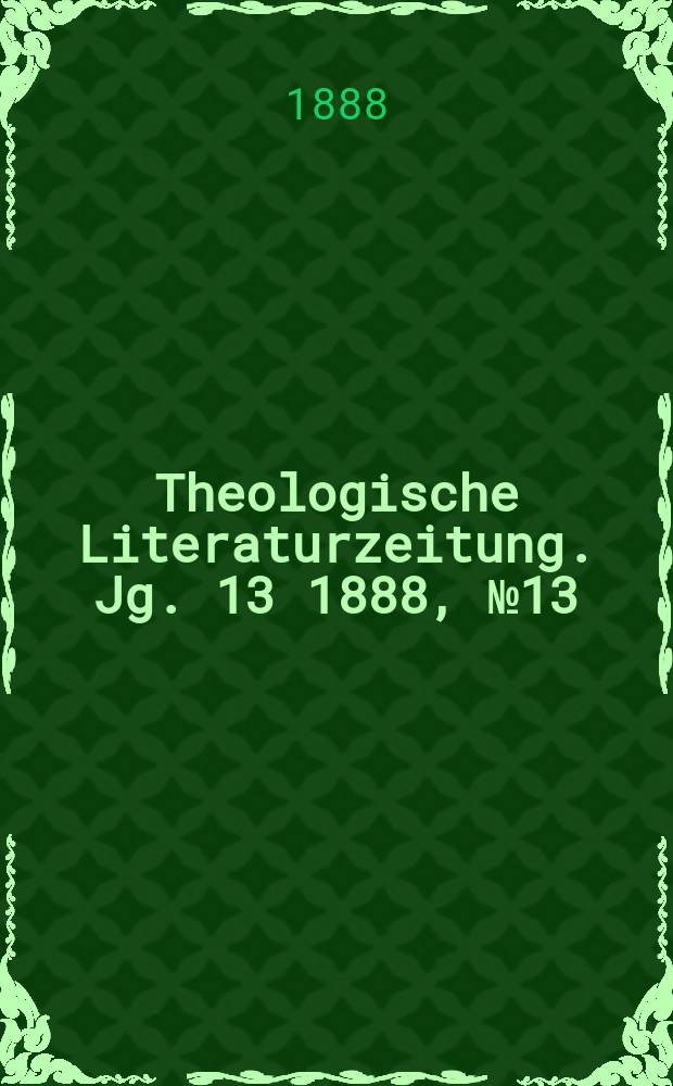 Theologische Literaturzeitung. Jg. 13 1888, № 13