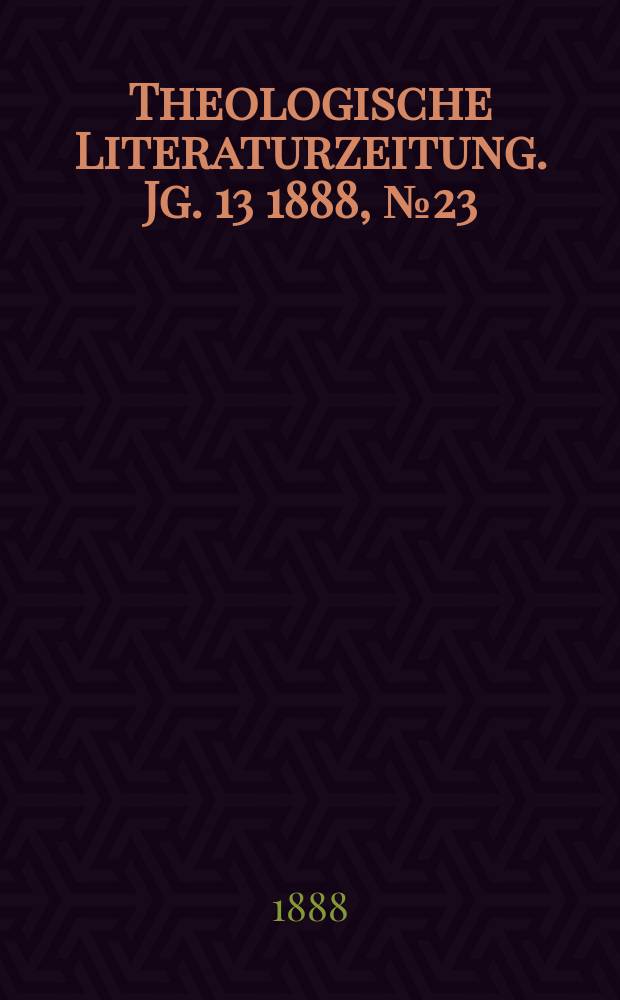 Theologische Literaturzeitung. Jg. 13 1888, № 23