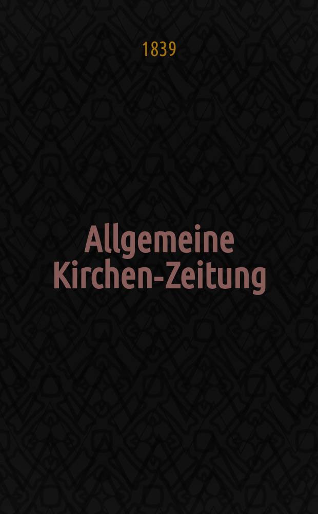 Allgemeine Kirchen-Zeitung : ein Archiv f&uuml;r die neueste Geschichte und Statistik der christlichen Kirche, nebst einer kirchenhistorischen und kirchenrechtlichen Urkundensammlung. Jg. 18 1839, Bd. 1, № 10