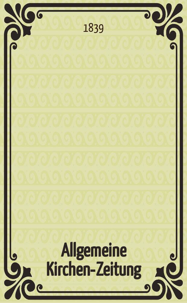 Allgemeine Kirchen-Zeitung : ein Archiv f&uuml;r die neueste Geschichte und Statistik der christlichen Kirche, nebst einer kirchenhistorischen und kirchenrechtlichen Urkundensammlung. Jg. 18 1839, Bd. 2, № 158