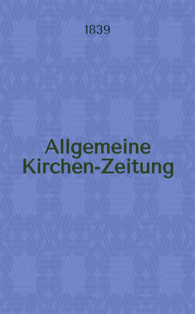 Allgemeine Kirchen-Zeitung : ein Archiv für die neueste Geschichte und Statistik der christlichen Kirche, nebst einer kirchenhistorischen und kirchenrechtlichen Urkundensammlung. Jg. 18 1839, Bd. 1, № 7