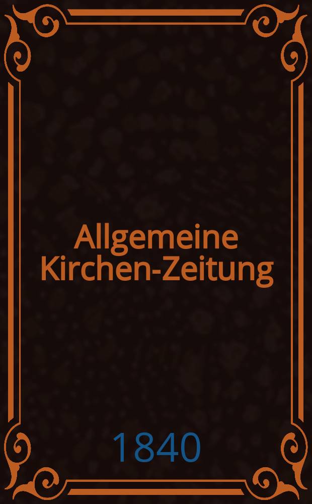 Allgemeine Kirchen-Zeitung : ein Archiv für die neueste Geschichte und Statistik der christlichen Kirche, nebst einer kirchenhistorischen und kirchenrechtlichen Urkundensammlung. Jg. 19 1840, Bd. 1, № 40
