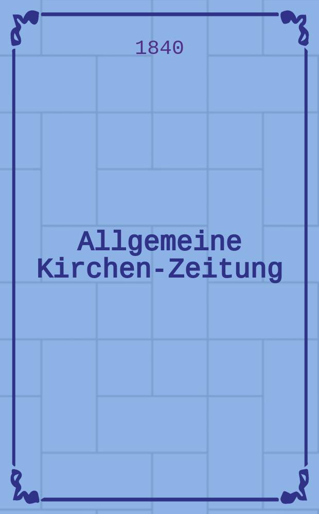 Allgemeine Kirchen-Zeitung : ein Archiv für die neueste Geschichte und Statistik der christlichen Kirche, nebst einer kirchenhistorischen und kirchenrechtlichen Urkundensammlung. Jg. 19 1840, Bd. 1, № 64