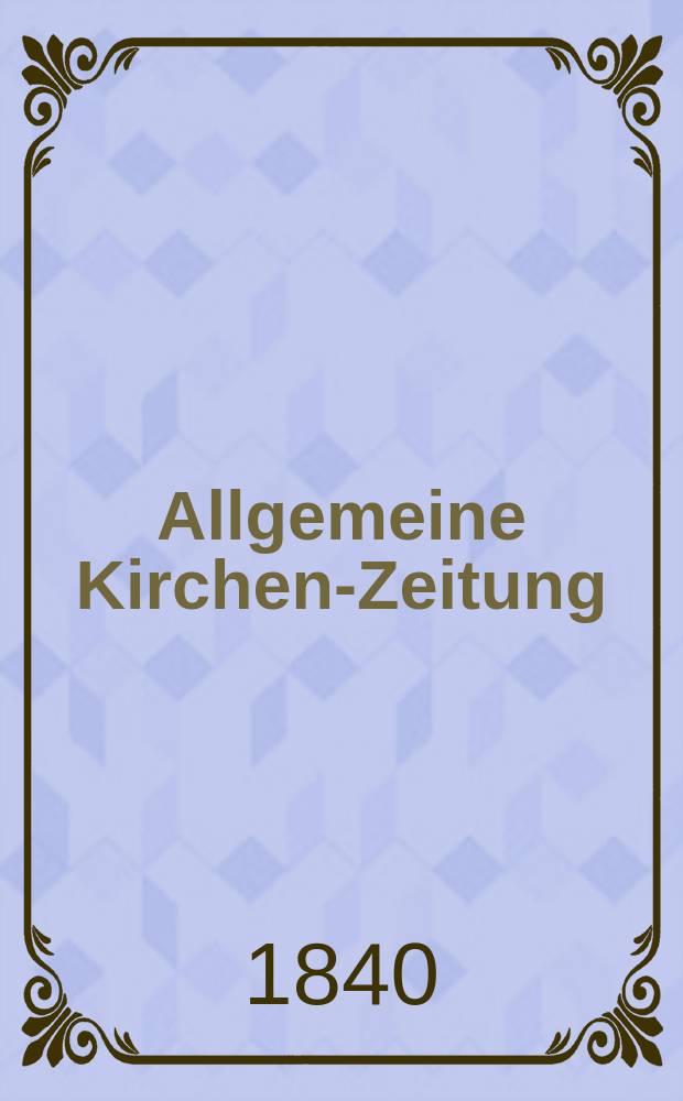 Allgemeine Kirchen-Zeitung : ein Archiv für die neueste Geschichte und Statistik der christlichen Kirche, nebst einer kirchenhistorischen und kirchenrechtlichen Urkundensammlung. Jg. 19 1840, Bd. 2, № 118