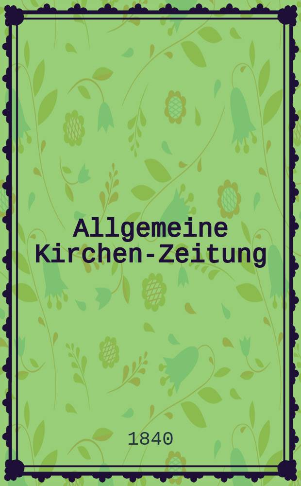 Allgemeine Kirchen-Zeitung : ein Archiv für die neueste Geschichte und Statistik der christlichen Kirche, nebst einer kirchenhistorischen und kirchenrechtlichen Urkundensammlung. Jg. 19 1840, Bd. 2, № 140