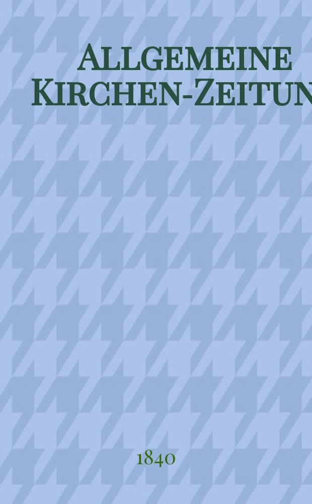 Allgemeine Kirchen-Zeitung : ein Archiv f&uuml;r die neueste Geschichte und Statistik der christlichen Kirche, nebst einer kirchenhistorischen und kirchenrechtlichen Urkundensammlung. Jg. 19 1840, Bd. 2, № 146