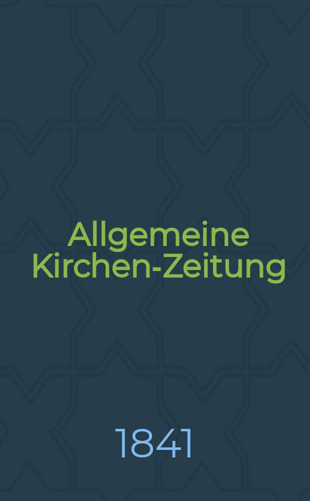 Allgemeine Kirchen-Zeitung : ein Archiv f&uuml;r die neueste Geschichte und Statistik der christlichen Kirche, nebst einer kirchenhistorischen und kirchenrechtlichen Urkundensammlung. Jg. 20 1841, Bd. 1, № 52