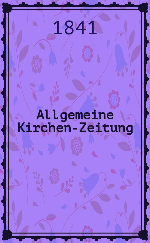 Allgemeine Kirchen-Zeitung : ein Archiv für die neueste Geschichte und Statistik der christlichen Kirche, nebst einer kirchenhistorischen und kirchenrechtlichen Urkundensammlung. Jg. 20 1841, Bd. 2 № 149