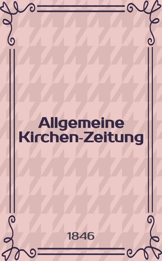 Allgemeine Kirchen-Zeitung : ein Archiv für die neueste Geschichte und Statistik der christlichen Kirche, nebst einer kirchenhistorischen und kirchenrechtlichen Urkundensammlung. Jg. 25 1846, Bd. 1 № 79