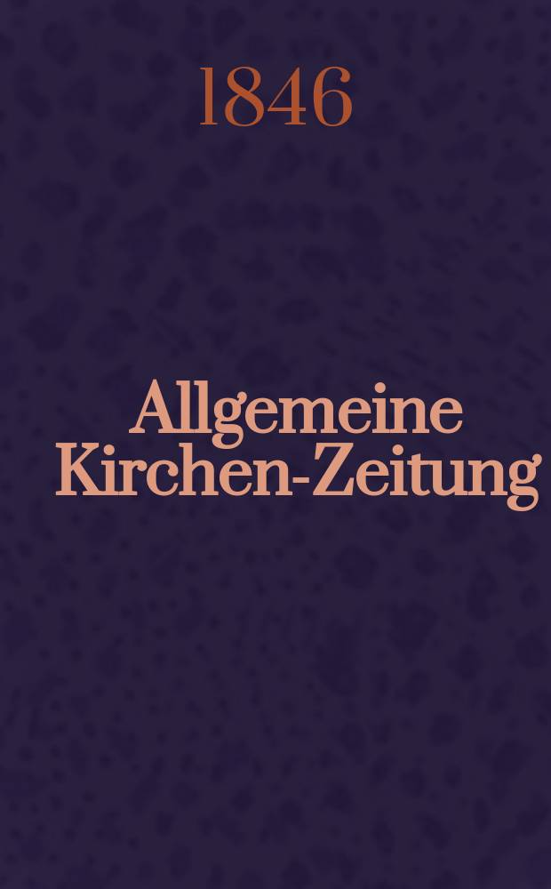 Allgemeine Kirchen-Zeitung : ein Archiv für die neueste Geschichte und Statistik der christlichen Kirche, nebst einer kirchenhistorischen und kirchenrechtlichen Urkundensammlung. Jg. 25 1846, Bd. 1 № 102