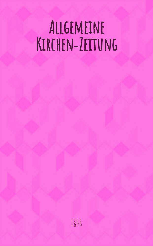 Allgemeine Kirchen-Zeitung : ein Archiv für die neueste Geschichte und Statistik der christlichen Kirche, nebst einer kirchenhistorischen und kirchenrechtlichen Urkundensammlung. Jg. 25 1846, Bd. 1 № 40