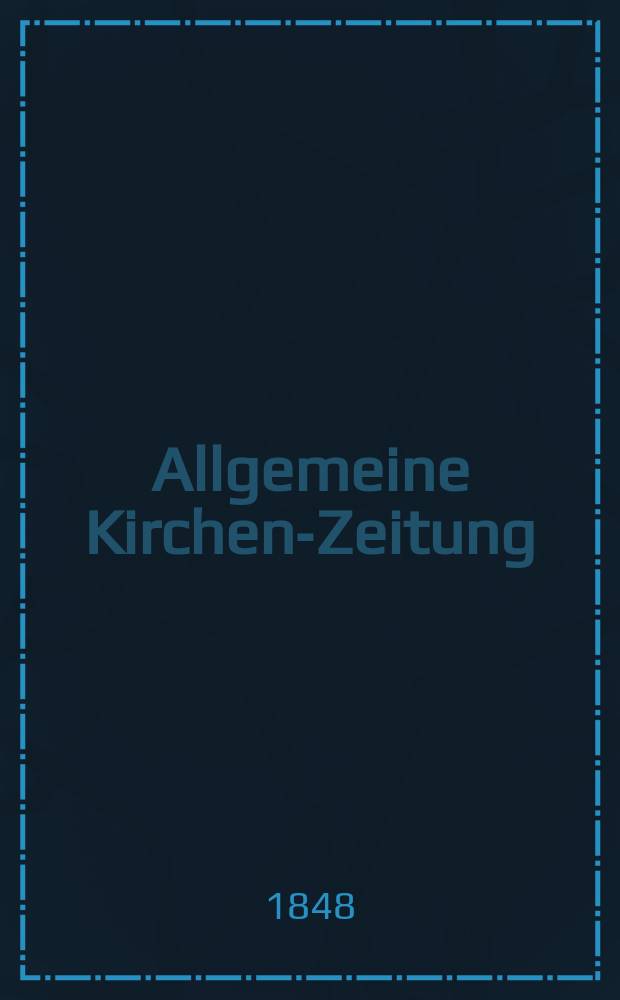 Allgemeine Kirchen-Zeitung : ein Archiv für die neueste Geschichte und Statistik der christlichen Kirche, nebst einer kirchenhistorischen und kirchenrechtlichen Urkundensammlung. Jg. 27 1848, Bd. 1, № 98