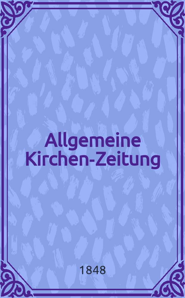 Allgemeine Kirchen-Zeitung : ein Archiv für die neueste Geschichte und Statistik der christlichen Kirche, nebst einer kirchenhistorischen und kirchenrechtlichen Urkundensammlung. Jg. 27 1848, Bd. 1, № 100