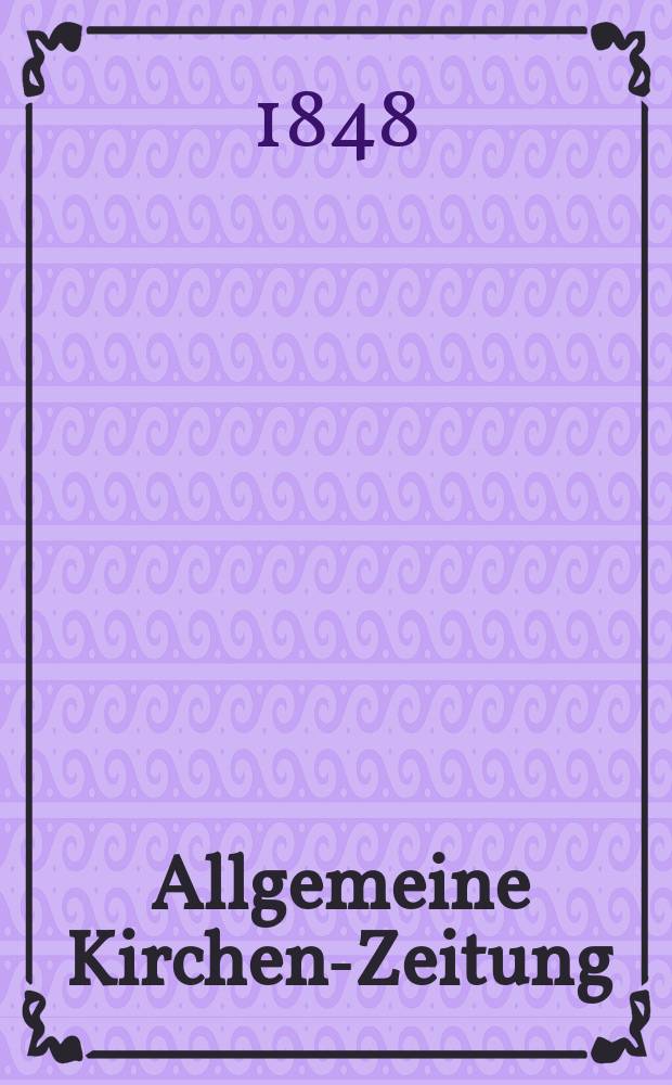 Allgemeine Kirchen-Zeitung : ein Archiv für die neueste Geschichte und Statistik der christlichen Kirche, nebst einer kirchenhistorischen und kirchenrechtlichen Urkundensammlung. [Jg. 27 1848, Bd. 2], № 148