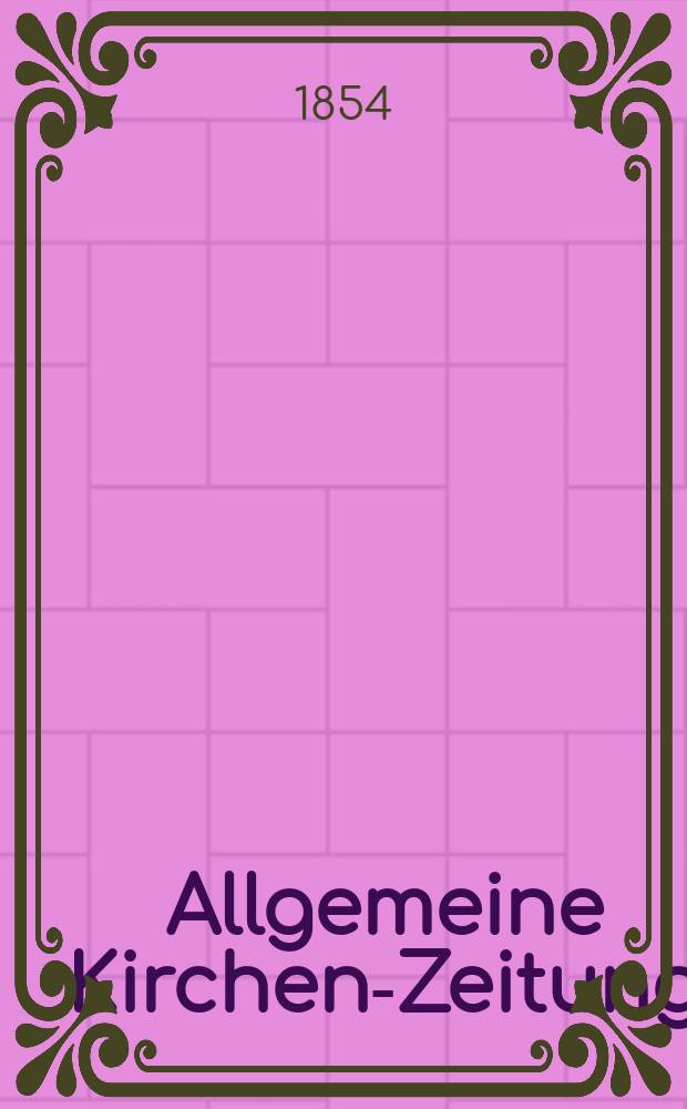 Allgemeine Kirchen-Zeitung : ein Archiv für die neueste Geschichte und Statistik der christlichen Kirche, nebst einer kirchenhistorischen und kirchenrechtlichen Urkundensammlung. Jg. 33 1854, Bd. 1, № 5