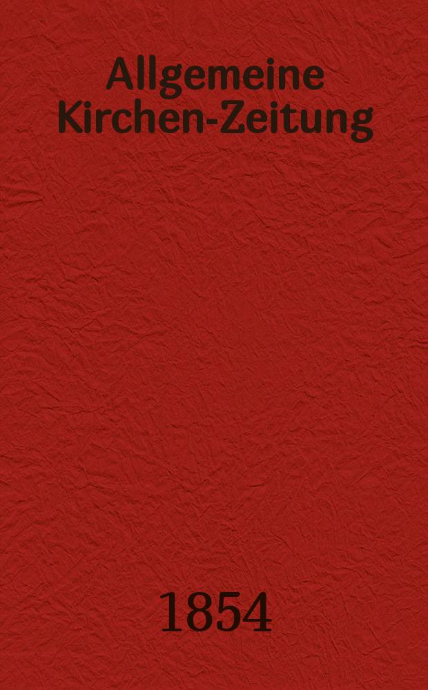Allgemeine Kirchen-Zeitung : ein Archiv f&uuml;r die neueste Geschichte und Statistik der christlichen Kirche, nebst einer kirchenhistorischen und kirchenrechtlichen Urkundensammlung. Jg. 33 1854, Bd. 1, № 40